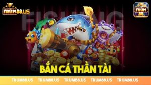 Bắn cá Thần Tài – Sảnh cược xanh chín, càng chơi càng dính