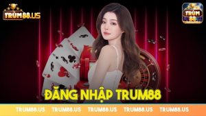 Đăng nhập Trum88 – Hướng dẫn chi tiết dành cho người mới